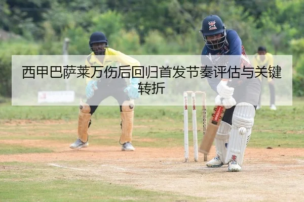 西甲巴萨莱万伤后回归首发节奏评估与关键转折